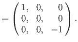 $\displaystyle = \left(\!\begin{array}{rrr} 1, &0,&0\\ 0,&0,&0\\ 0,&0,&-1\end{array}\!\right).$