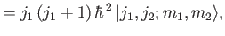 $\displaystyle = j_1\,(j_1+1)\,\hbar^{\,2}\,\vert j_1,j_2; m_1,m_2\rangle,$
