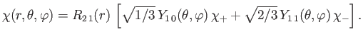 $\displaystyle \chi(r,\theta,\varphi) = R_{2\,1}(r)\,\left[\sqrt{1/3}\,Y_{1\,0}(\theta,\varphi)\,\chi_+ + \sqrt{2/3}\,Y_{1\,1}(\theta,\varphi)\,\chi_-\right].
$