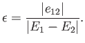 $\displaystyle \epsilon = \frac{\vert e_{12}\vert}{\vert E_1-E_2\vert}.$