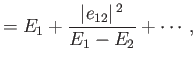 $\displaystyle = E_1 + \frac{\vert e_{12}\vert^{\,2}}{E_1-E_2} + \cdots,$
