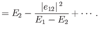 $\displaystyle = E_2 - \frac{\vert e_{12}\vert^{\,2}}{E_1-E_2} + \cdots.$