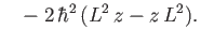 $\displaystyle \phantom{=}- 2\, \hbar^2\,(L^2 \,z - z\, L^2).$