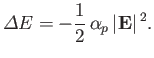 $\displaystyle {\mit\Delta} E = - \frac{1}{2} \,\alpha_p \,\vert{\bf E}\vert^{\,2}.$