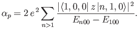 $\displaystyle \alpha_p = 2 \,e^{\,2} \sum_{n>1} \frac{\vert\langle 1,0,0\vert\,z\,\vert n,1,0\rangle\vert^{\,2}}{E_{n00}-E_{100}}.$