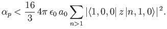 $\displaystyle \alpha_p < \frac{16}{3}\, 4\pi \,\epsilon_0\, a_0 \sum_{n>1} \vert\langle 1,0,0\vert\,z\,\vert n,1,0\rangle\vert^{\,2}.$