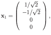 $\displaystyle {\bf x}_1 = \left( \begin{array}{c} 1/\sqrt{2} \\ -1/\sqrt{2} \\ 0 \\ 0 \end{array} \right),$