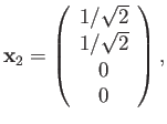 $\displaystyle {\bf x}_2 = \left( \begin{array}{c} 1/\sqrt{2} \\ 1/\sqrt{2} \\ 0 \\ 0 \end{array} \right),$