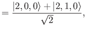 $\displaystyle = \frac{\vert 2,0,0\rangle +\vert 2,1,0\rangle}{\sqrt{2}},$
