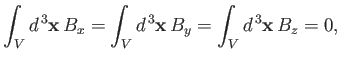 $\displaystyle \int_V d^{\,3}{\bf x} \,B_x = \int_V d^{\,3}{\bf x}\, B_y=\int_V d^{\,3}{\bf x} \,B_z=0,$