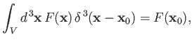 $\displaystyle \int_V d^{\,3}{\bf x} \,F({\bf x})\,\delta^{\,3}({\bf x}-{\bf x}_0) = F({\bf x}_0),$