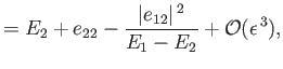 $\displaystyle = E_2+e_{22}- \frac{\vert e_{12}\vert^{\,2}}{E_1-E_2}+{\cal O}(\epsilon^{\,3}),$
