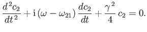 $\displaystyle \frac{d^{\,2} c_2}{dt^{\,2}} + {\rm i}\,(\omega-\omega_{21})\,\frac{d c_2}{dt} + \frac{\gamma^{\,2}}{4} \,c_2 = 0.$