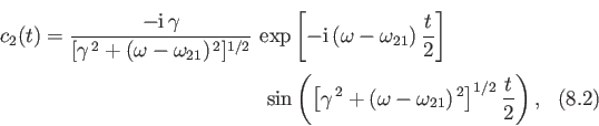 \begin{multline}
c_2(t) = \frac{-{\rm i}\, \gamma}
{[\gamma^{\,2} + (\omega-\ome...
...^{\,2}+(\omega-\omega_{21})^{\,2}\right]^{1/2}\frac{t}{2}\right),
\end{multline}