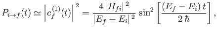 $\displaystyle P_{i\rightarrow f}(t) \simeq \left\vert c_f^{\,(1)}(t)\right\vert...
...vert E_f - E_i\vert^{\,2}}\, \sin^2\left[ \frac{(E_f-E_i)\,t}{2\,\hbar}\right],$