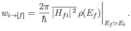 $\displaystyle w_{i\rightarrow [f]} = \left.\frac{2\pi}{\hbar}\, \overline{\vert H_{fi}\vert^{\,2}} \,\rho(E_f) \right\vert _{E_f\simeq E_i}.$