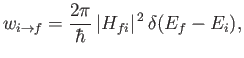 $\displaystyle w_{i\rightarrow f} = \frac{2\pi}{\hbar} \,\vert H_{fi}\vert^{\,2}\, \delta(E_f - E_i),$