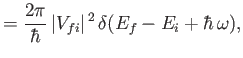 $\displaystyle = \frac{2\pi}{\hbar} \,\vert V_{fi}\vert^{\,2} \, \delta(E_f-E_i+\hbar\,\omega),$
