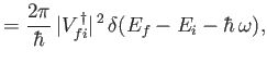$\displaystyle = \frac{2\pi}{\hbar} \, \vert V_{fi}^{\,\dagger}\vert^{\,2}\,\delta(E_f -E_i-\hbar\,\omega),$