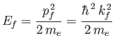 $\displaystyle E_f = \frac{p_f^{\,2}}{2\,m_e}= \frac{\hbar^{\,2}\,k_f^{\,2}}{2\,m_e}$
