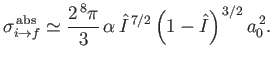 $\displaystyle \sigma_{i\rightarrow f}^{\,{\rm abs}}\simeq \frac{2^{\,8}\pi}{3}\,\alpha\,\hat{I}^{\,7/2}\left(1-\hat{I}\right)^{\,3/2}a_0^{\,2}.$