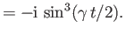 $\displaystyle =-{\rm i}\,\sin^3(\gamma\,t/2).$