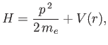 $\displaystyle H = \frac{p^{\,2}}{2\,m_e} + V(r),
$