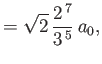 $\displaystyle = \sqrt{2}\,\frac{2^{\,7}}{3^{\,5}}\,a_0,$