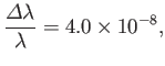 $\displaystyle \frac{{\mit\Delta}\lambda}{\lambda} = 4.0\times 10^{-8},
$