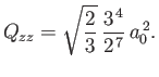 $\displaystyle Q_{zz} = \sqrt{\frac{2}{3}}\,\frac{3^{\,4}}{2^{\,7}}\,a_0^{\,2}.
$