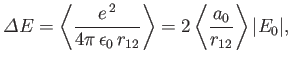 $\displaystyle {\mit\Delta} E = \left\langle \frac{e^{\,2}}{4\pi\,\epsilon_0\,r_{12}}\right\rangle =2\left\langle \frac{a_0}{r_{12}}\right\rangle \vert E_0\vert,$