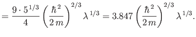 $\displaystyle = \frac{9\cdot 5^{\,1/3}}{4}\left(\frac{\hbar^{\,2}}{2\,m}\right)...
...ambda^{\,1/3}= 3.847\left(\frac{\hbar^{\,2}}{2\,m}\right)^{2/3}\lambda^{\,1/3}.$