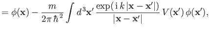 $\displaystyle = \phi({\bf x})-\frac{m}{2\pi\,\hbar^{\,2}} \int d^{\,3} {\bf x}'...
...- {\bf x}'\vert)}{\vert{\bf x} - {\bf x}'\vert}\, V({\bf x}')\, \phi({\bf x}'),$