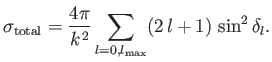 $\displaystyle \sigma_{\rm total} = \frac{4\pi}{k^{\,2}} \sum_{l=0,l_{\rm max}} (2\,l+1)\,\sin^2\delta_l.$