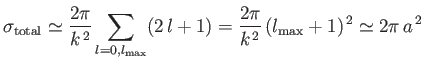 $\displaystyle \sigma_{\rm total} \simeq \frac{2\pi}{k^{\,2}} \sum_{l=0,l_{\rm max}} (2\,l+1)= \frac{2\pi}{k^{\,2}} \,(l_{\rm max}+1)^{\,2} \simeq 2\pi\,a^{\,2}$