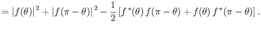 $\displaystyle = \left\vert f(\theta)\right\vert^{\,2}+\left\vert f(\pi-\theta)\...
...t[f^{\,\ast}(\theta)\,f(\pi-\theta) + f(\theta)\,f^{\,\ast}(\pi-\theta)\right].$
