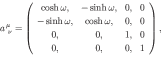 \begin{displaymath}
a^{\,\mu}_{~\nu}=\left(
\begin{array}{cccc}\cosh\omega, &-\s...
...\\ [0.5ex]
0,&0,&1,&0\\ [0.5ex]
0,&0,&0,&1
\end{array}\right),
\end{displaymath}