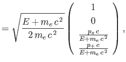 $\displaystyle =\sqrt{\frac{E+m_e\,c^{\,2}}{2\,m_e\,c^{\,2}}}\left(\begin{array}...
...z\,c}{E+m_e\,c^{\,2}}\\ [0.5ex]\frac{p_+\,c}{E+m_e\,c^{\,2}}\end{array}\right),$