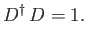 $\displaystyle D^{\dag } \,D = 1.$