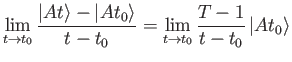 $\displaystyle \lim_{t\rightarrow t_0} \frac{\vert At\rangle - \vert At_0\rangle}{t-t_0} = \lim_{t\rightarrow t_0}\frac{T-1}{t-t_0}\,\vert At_0\rangle$