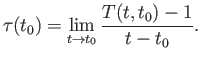 $\displaystyle \tau(t_0) = \lim_{t\rightarrow t_0}\frac{T(t, t_0)-1}{t-t_0}.$