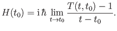 $\displaystyle H(t_0) = {\rm i}\,\hbar\,\lim_{t\rightarrow t_0} \frac{T(t, t_0)-1}{t-t_0}.$