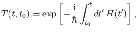 $\displaystyle T(t, t_0) = \exp\left[-\frac{{\rm i}}{\hbar} \int_{t_0}^t dt'\,H(t') \right],$