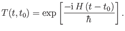 $\displaystyle T(t, t_0) = \exp\left[\frac{-{\rm i}\, H\,(t-t_0)}{\hbar} \right].$