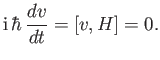 $\displaystyle {\rm i}\,\hbar \,\frac{d v}{dt} = [v, H] = 0.$