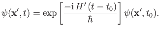 $\displaystyle \psi({\bf x}', t) = \exp\left[\frac{ -{\rm i}\,H'\,(t-t_0)}{\hbar}\right]\psi({\bf x'}, t_0).$