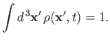 $\displaystyle \int d^{\,3} {\bf x}'\,\rho({\bf x'}, t) = 1.$