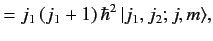 $\displaystyle = j_1\,(j_1+1)\,\hbar^2\,\vert j_1,j_2; j,m\rangle,$