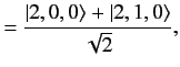 $\displaystyle = \frac{\vert 2,0,0\rangle + \vert 2,1,0\rangle}{\sqrt{2}},$