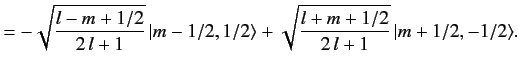 $\displaystyle = - \sqrt{\frac{l-m+1/2}{2\,l+1}} \,\vert m-1/2,1/2\rangle + \sqrt{\frac{l+m+1/2}{2\,l+1}} \,\vert m+1/2, -1/2\rangle.$